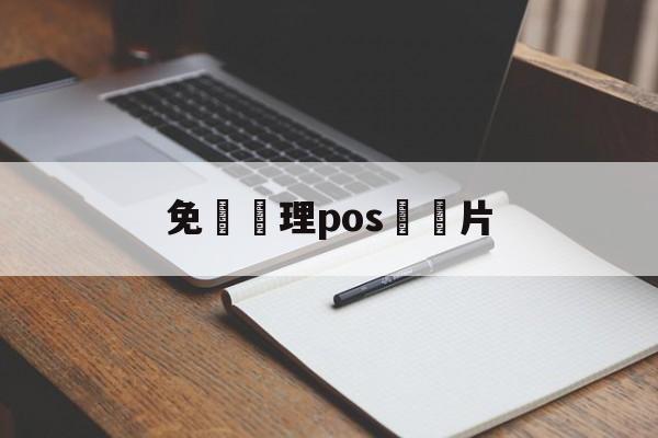 免費辦理pos機圖片(免费办理pos是什么套路)